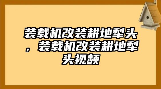 裝載機(jī)改裝耕地犁頭，裝載機(jī)改裝耕地犁頭視頻