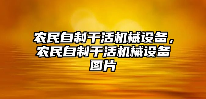 農(nóng)民自制干活機械設備，農(nóng)民自制干活機械設備圖片