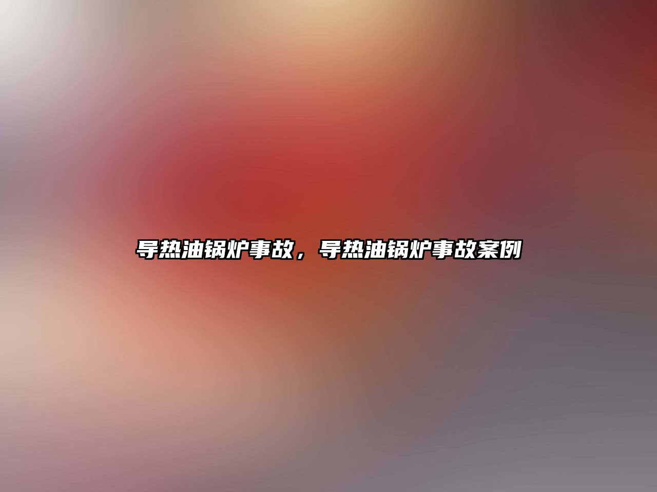 導熱油鍋爐事故，導熱油鍋爐事故案例