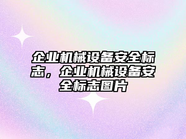 企業(yè)機(jī)械設(shè)備安全標(biāo)志，企業(yè)機(jī)械設(shè)備安全標(biāo)志圖片