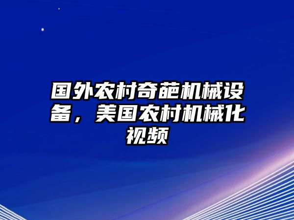 國(guó)外農(nóng)村奇葩機(jī)械設(shè)備，美國(guó)農(nóng)村機(jī)械化視頻