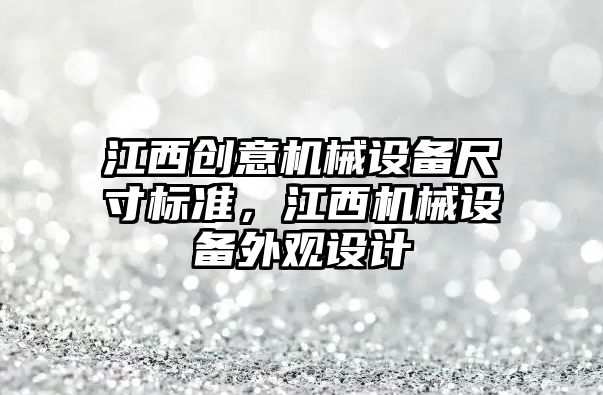 江西創(chuàng)意機械設備尺寸標準，江西機械設備外觀設計