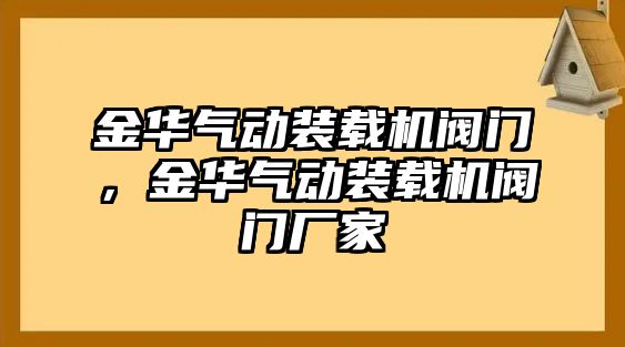 金華氣動裝載機閥門，金華氣動裝載機閥門廠家