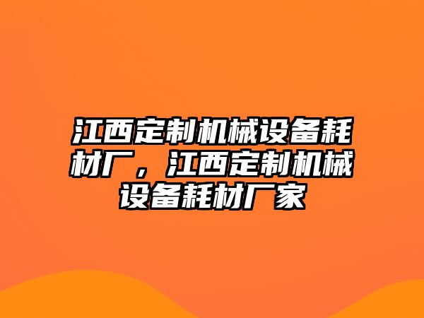 江西定制機(jī)械設(shè)備耗材廠，江西定制機(jī)械設(shè)備耗材廠家