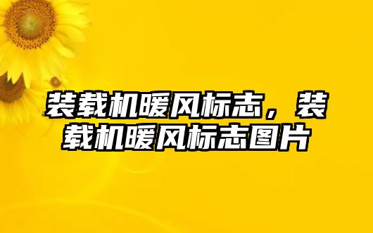 裝載機暖風標志，裝載機暖風標志圖片