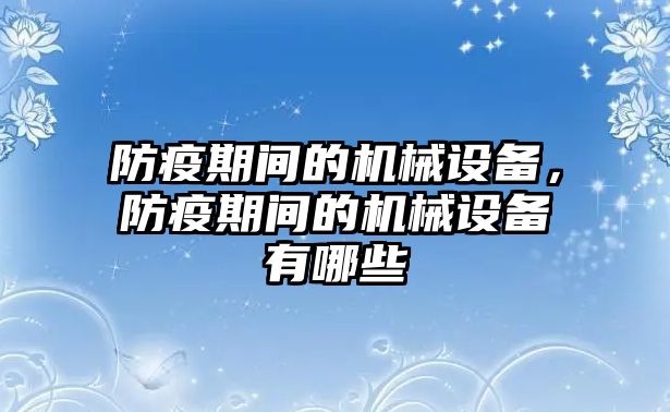 防疫期間的機械設(shè)備，防疫期間的機械設(shè)備有哪些