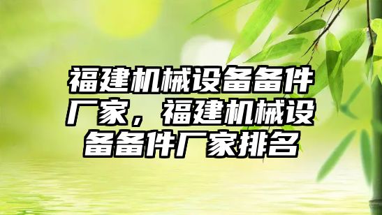 福建機械設(shè)備備件廠家，福建機械設(shè)備備件廠家排名