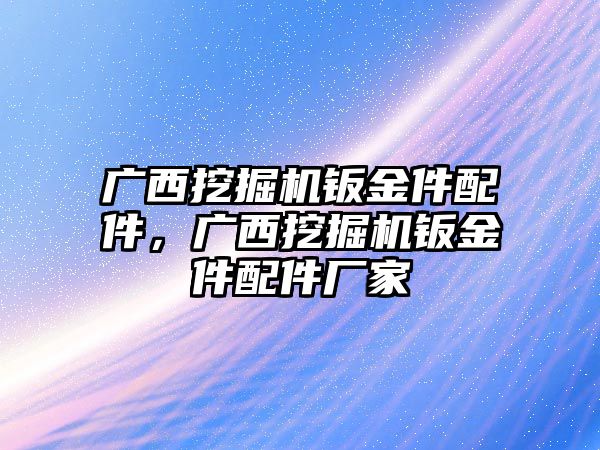 廣西挖掘機(jī)鈑金件配件，廣西挖掘機(jī)鈑金件配件廠家