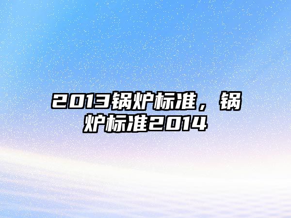 2013鍋爐標準，鍋爐標準2014