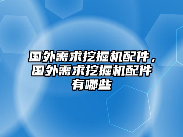 國外需求挖掘機(jī)配件，國外需求挖掘機(jī)配件有哪些