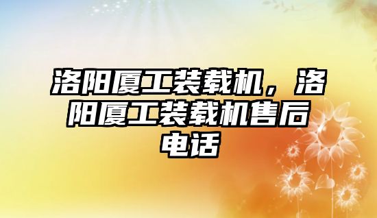 洛陽廈工裝載機，洛陽廈工裝載機售后電話