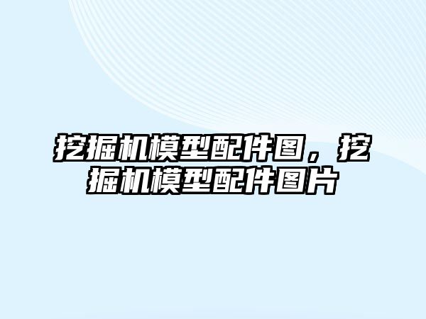 挖掘機模型配件圖，挖掘機模型配件圖片