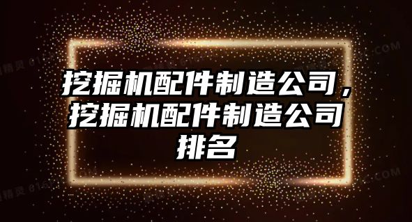 挖掘機配件制造公司，挖掘機配件制造公司排名