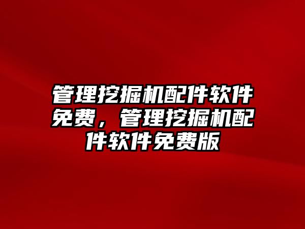 管理挖掘機配件軟件免費，管理挖掘機配件軟件免費版