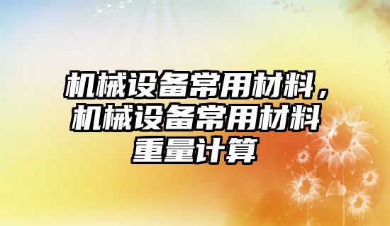 機械設備常用材料，機械設備常用材料重量計算