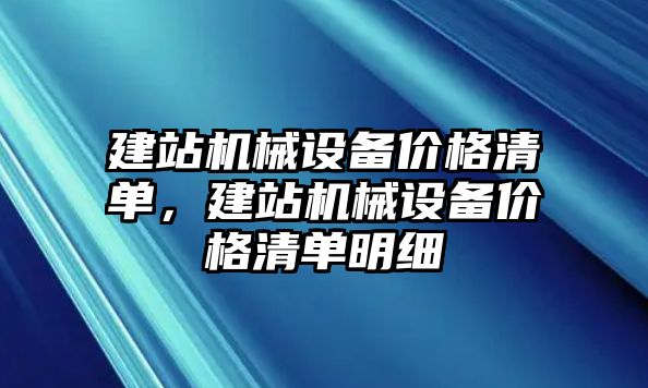 建站機械設備價格清單，建站機械設備價格清單明細