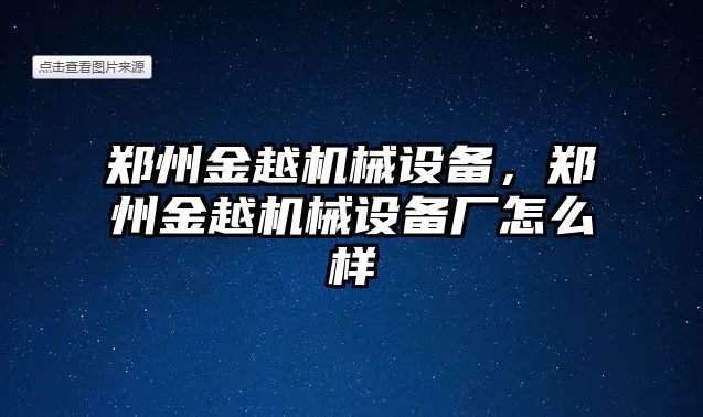 鄭州金越機(jī)械設(shè)備，鄭州金越機(jī)械設(shè)備廠(chǎng)怎么樣