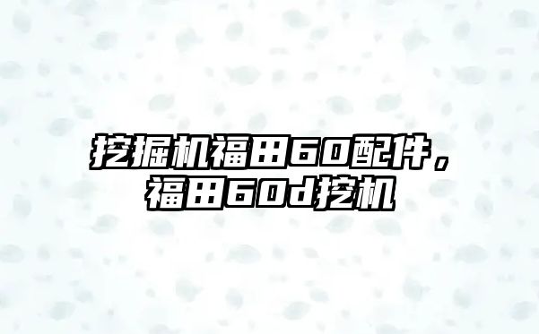 挖掘機福田60配件，福田60d挖機