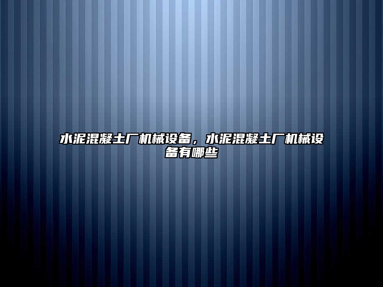 水泥混凝土廠機(jī)械設(shè)備，水泥混凝土廠機(jī)械設(shè)備有哪些