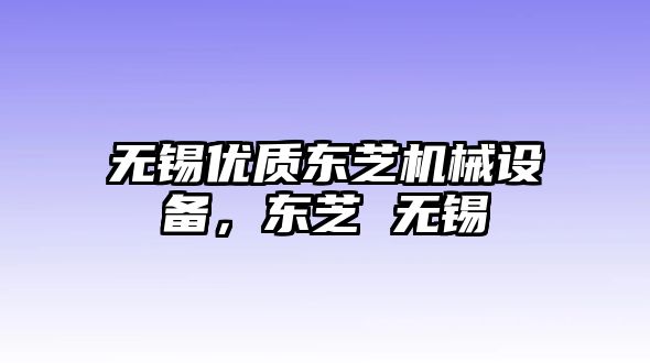 無錫優(yōu)質(zhì)東芝機械設(shè)備，東芝 無錫