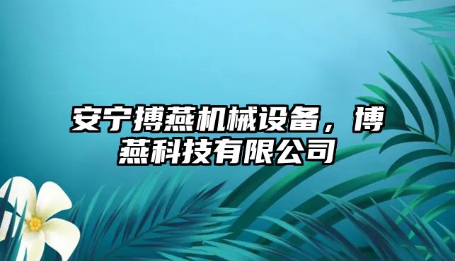 安寧搏燕機(jī)械設(shè)備，博燕科技有限公司