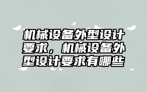 機械設(shè)備外型設(shè)計要求，機械設(shè)備外型設(shè)計要求有哪些