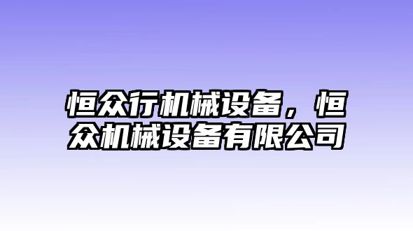 恒眾行機(jī)械設(shè)備，恒眾機(jī)械設(shè)備有限公司