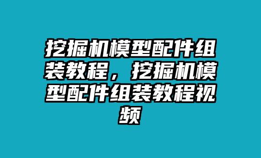 挖掘機(jī)模型配件組裝教程，挖掘機(jī)模型配件組裝教程視頻