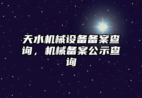 天水機(jī)械設(shè)備備案查詢(xún)，機(jī)械備案公示查詢(xún)