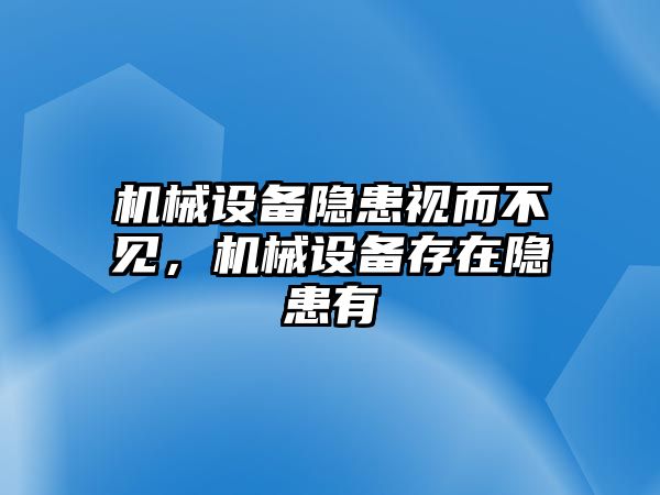 機(jī)械設(shè)備隱患視而不見，機(jī)械設(shè)備存在隱患有