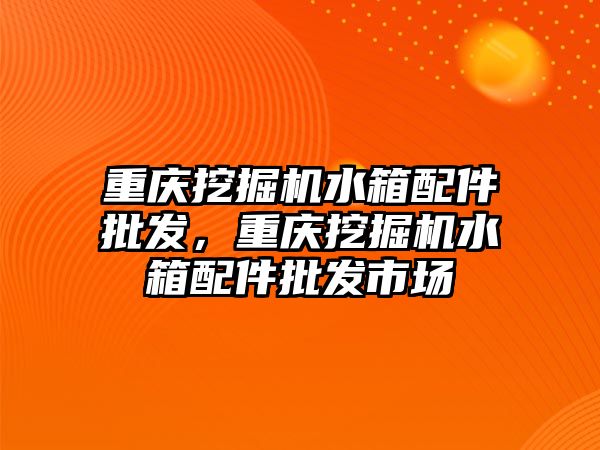 重慶挖掘機水箱配件批發(fā)，重慶挖掘機水箱配件批發(fā)市場