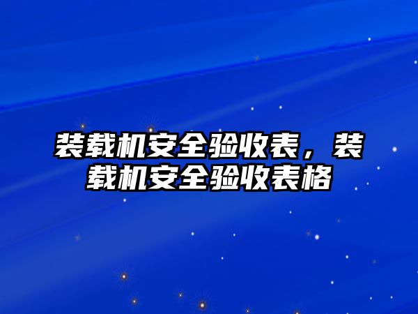 裝載機安全驗收表，裝載機安全驗收表格