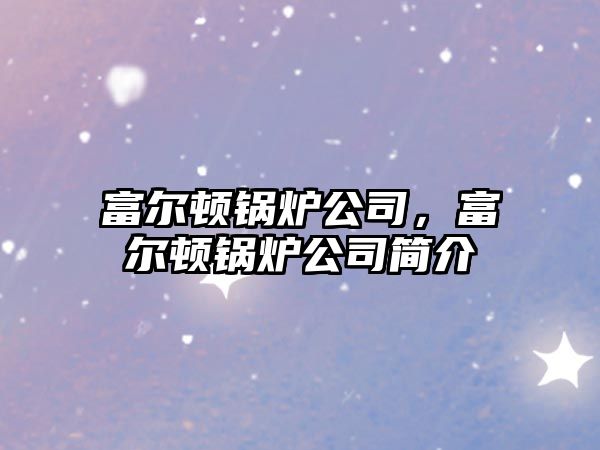 富爾頓鍋爐公司，富爾頓鍋爐公司簡(jiǎn)介