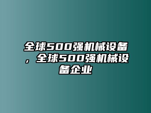 全球500強(qiáng)機(jī)械設(shè)備，全球500強(qiáng)機(jī)械設(shè)備企業(yè)