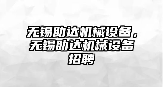 無錫助達(dá)機(jī)械設(shè)備，無錫助達(dá)機(jī)械設(shè)備招聘