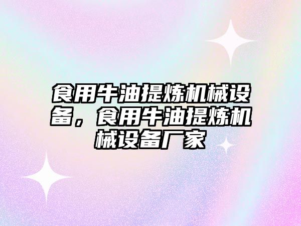 食用牛油提煉機械設備，食用牛油提煉機械設備廠家