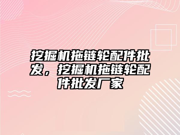 挖掘機拖鏈輪配件批發(fā)，挖掘機拖鏈輪配件批發(fā)廠家