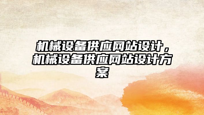 機(jī)械設(shè)備供應(yīng)網(wǎng)站設(shè)計(jì)，機(jī)械設(shè)備供應(yīng)網(wǎng)站設(shè)計(jì)方案