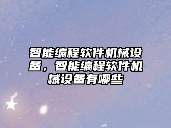 智能編程軟件機械設備，智能編程軟件機械設備有哪些