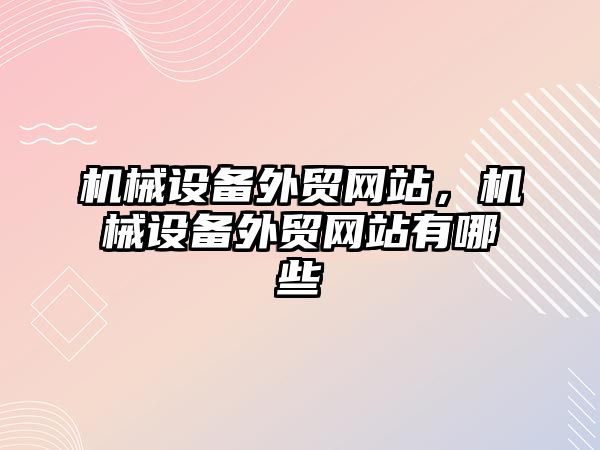 機械設備外貿網站，機械設備外貿網站有哪些