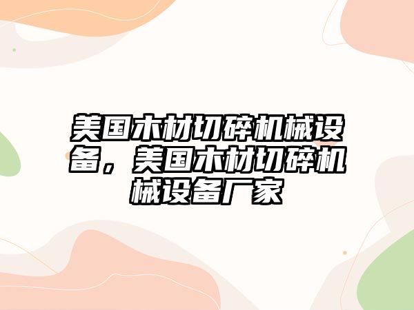 美國木材切碎機械設備，美國木材切碎機械設備廠家