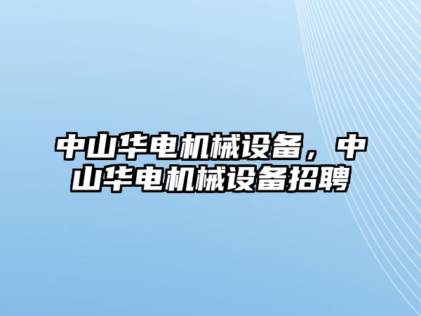 中山華電機械設(shè)備，中山華電機械設(shè)備招聘