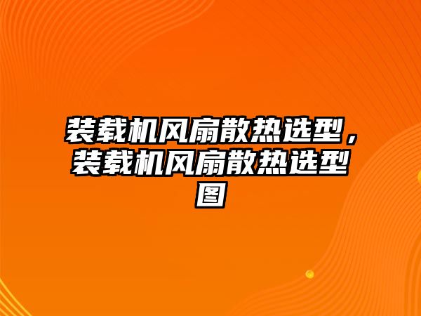 裝載機風(fēng)扇散熱選型，裝載機風(fēng)扇散熱選型圖