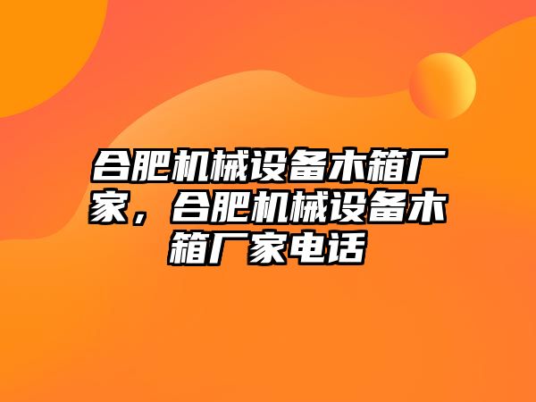 合肥機械設備木箱廠家，合肥機械設備木箱廠家電話