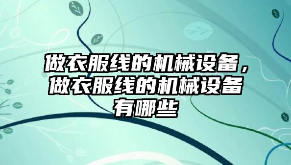 做衣服線的機械設(shè)備，做衣服線的機械設(shè)備有哪些