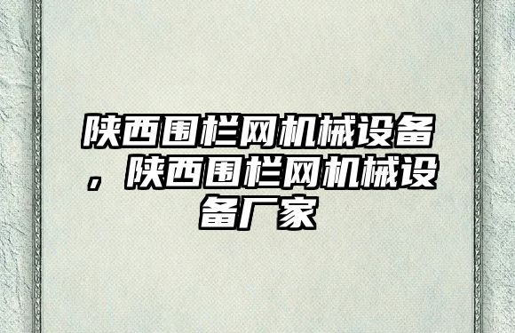 陜西圍欄網(wǎng)機(jī)械設(shè)備，陜西圍欄網(wǎng)機(jī)械設(shè)備廠家