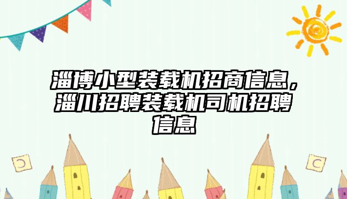 淄博小型裝載機招商信息，淄川招聘裝載機司機招聘信息