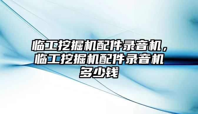 臨工挖掘機(jī)配件錄音機(jī)，臨工挖掘機(jī)配件錄音機(jī)多少錢