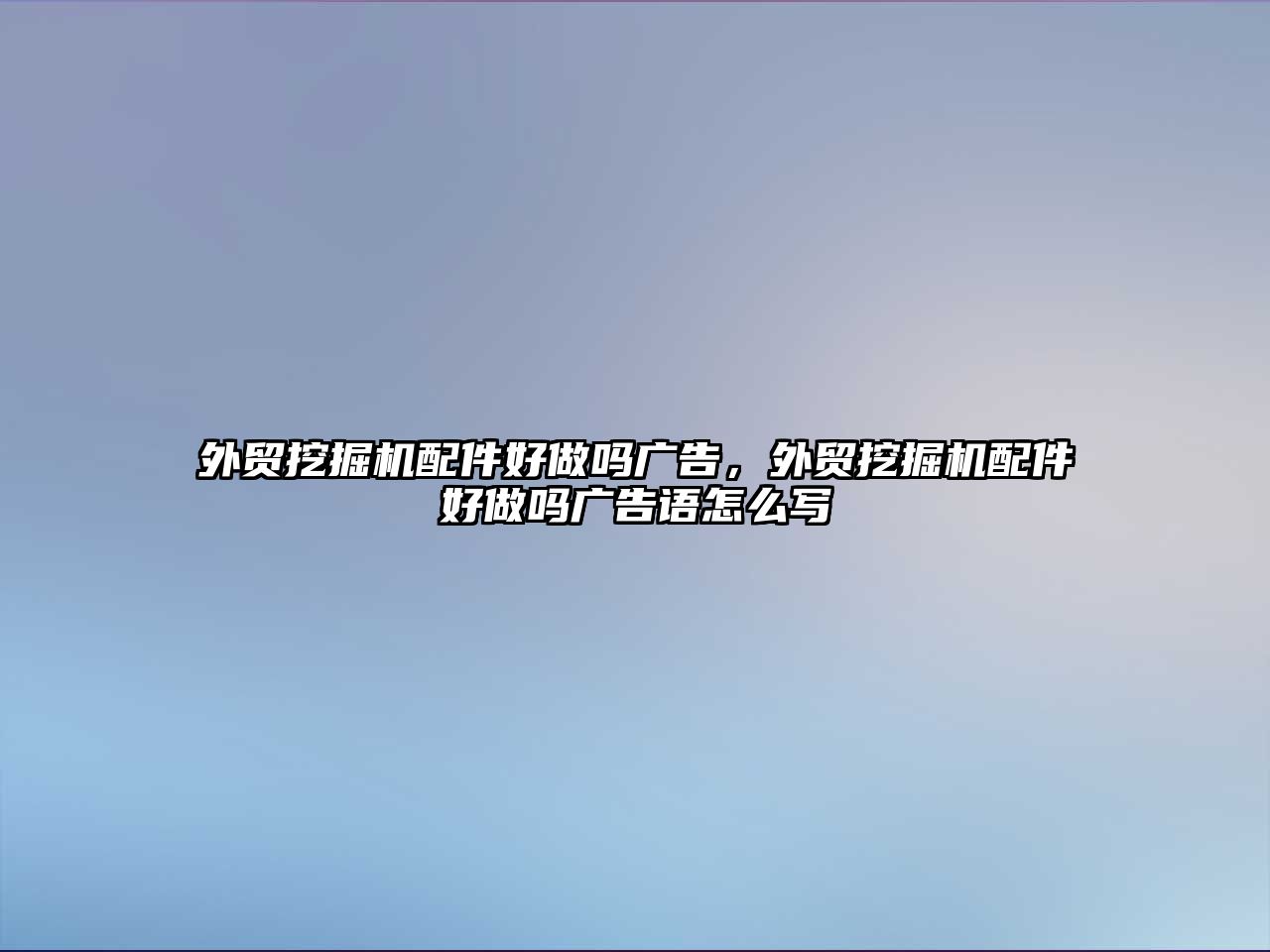 外貿(mào)挖掘機(jī)配件好做嗎廣告，外貿(mào)挖掘機(jī)配件好做嗎廣告語怎么寫