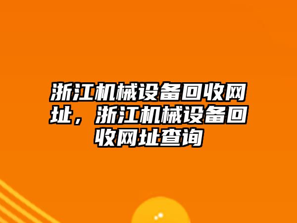 浙江機(jī)械設(shè)備回收網(wǎng)址，浙江機(jī)械設(shè)備回收網(wǎng)址查詢